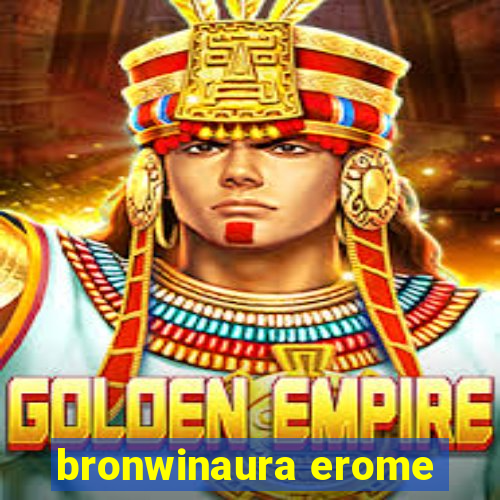 bronwinaura erome